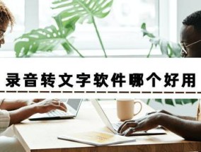 免费转录音频为文字的窍门（利用技巧将录音转化为文字的简便方法）