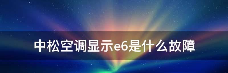 探究空调显示E6的含义及解决办法（揭秘E6故障代码）  第3张