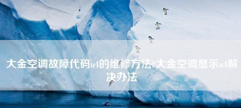 大金空调故障U4解决方案（快速修复大金空调故障U4的方法与注意事项）  第2张