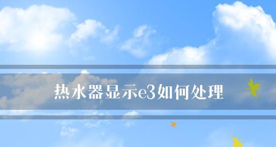 恒温热水器显示E3故障的解决方法（探究恒温热水器E3故障的原因及应对措施）  第1张