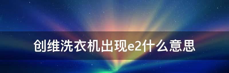 威力洗衣机E2故障码的修复方法（解决威力洗衣机E2故障码的简单方法）  第2张